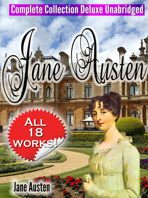 cover image of Jane Austen Complete Collection Deluxe Unabridged (annotated): [All 18 Works--Novels -Short Stories–Letters –Unfinished Works--Scraps]]